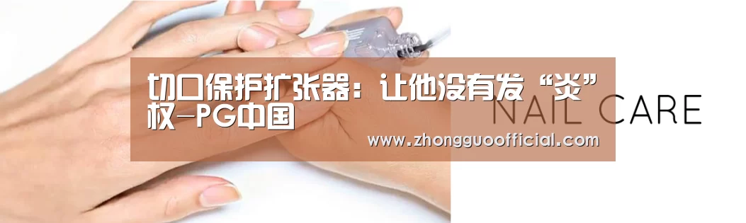 切口保护扩张器:让他没有发“炎”权-PG中国(图1) PG中国