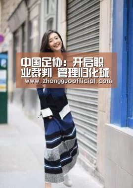 中国足协:开启职业裁判 管理归化球员:PG中国(图2) PG中国