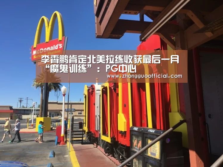 李霄鹏肯定北美拉练收获最后一月“魔鬼训练