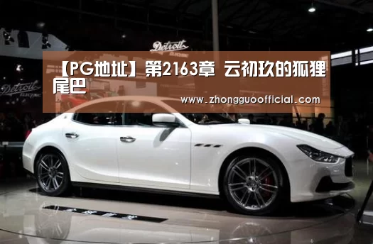【PG地址】第2163章 云初玖的狐狸尾巴(图1) PG地址